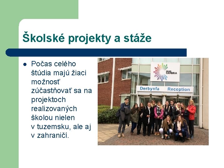 Školské projekty a stáže l Počas celého štúdia majú žiaci možnosť zúčastňovať sa na