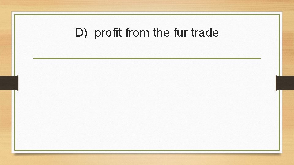 D) profit from the fur trade 