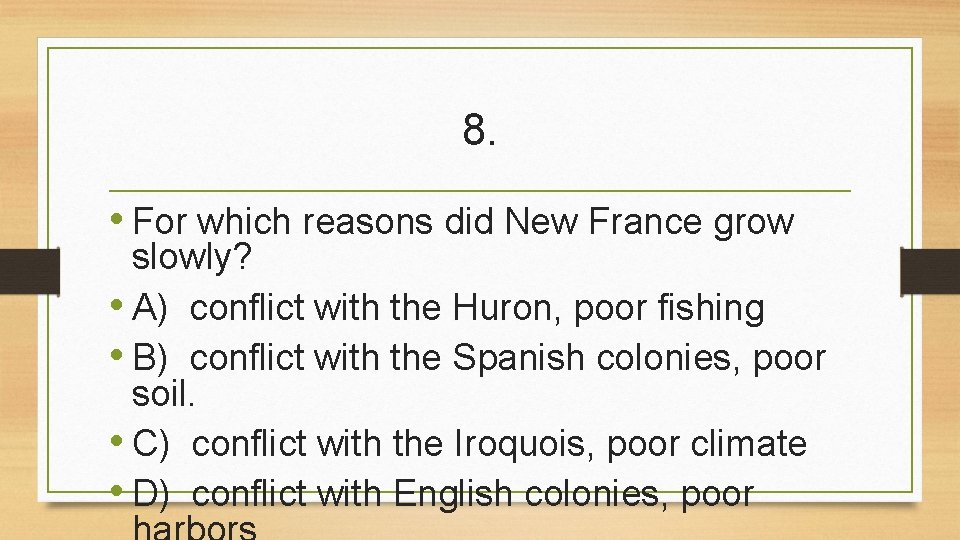 8. • For which reasons did New France grow slowly? • A) conflict with