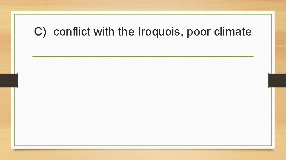 C) conflict with the Iroquois, poor climate 