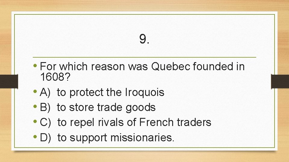 9. • For which reason was Quebec founded in 1608? • A) to protect