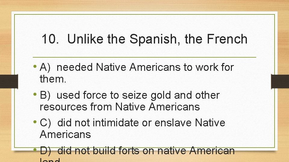 10. Unlike the Spanish, the French • A) needed Native Americans to work for