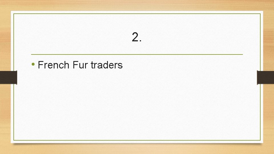 2. • French Fur traders 