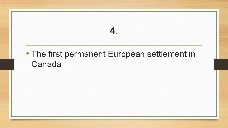 4. • The first permanent European settlement in Canada 