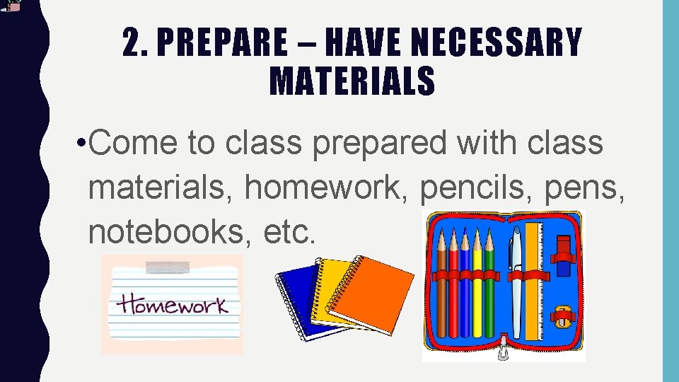 2. PREPARE – HAVE NECESSARY MATERIALS • Come to class prepared with class materials, 2. PREPARE – HAVE NECESSARY MATERIALS • Come to class prepared with class materials,
