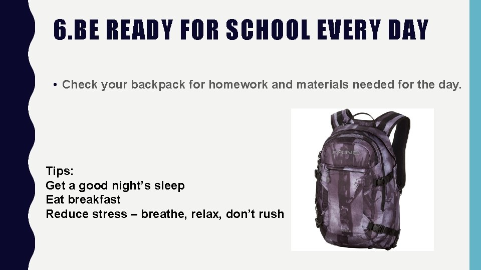 6. BE READY FOR SCHOOL EVERY DAY • Check your backpack for homework and 6. BE READY FOR SCHOOL EVERY DAY • Check your backpack for homework and