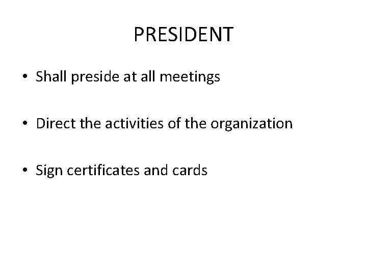 PRESIDENT • Shall preside at all meetings • Direct the activities of the organization