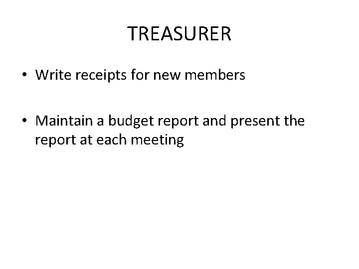 TREASURER • Write receipts for new members • Maintain a budget report and present