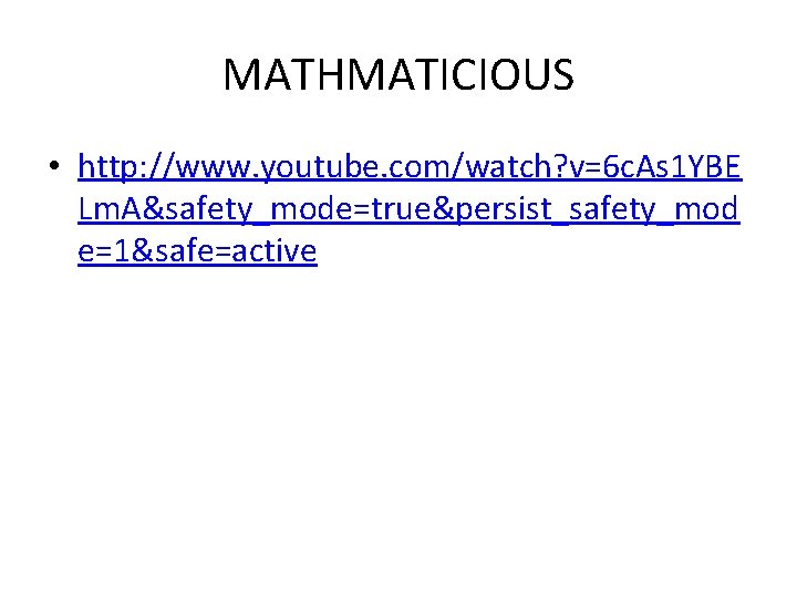 MATHMATICIOUS • http: //www. youtube. com/watch? v=6 c. As 1 YBE Lm. A&safety_mode=true&persist_safety_mod e=1&safe=active