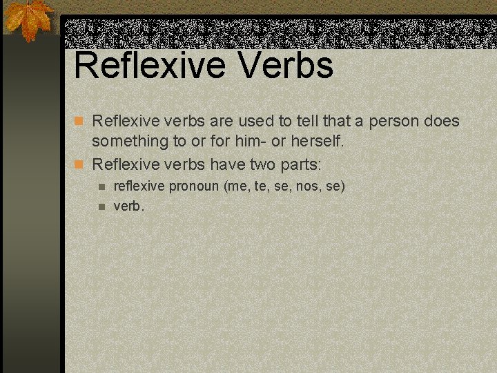 Reflexive Verbs n Reflexive verbs are used to tell that a person does something