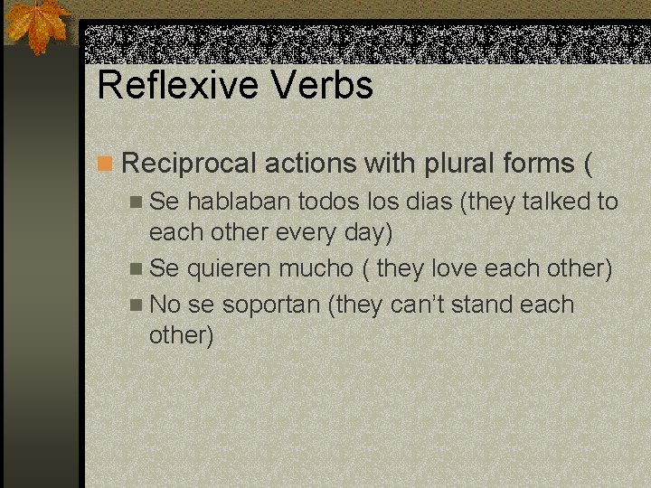 Reflexive Verbs n Reciprocal actions with plural forms ( n Se hablaban todos los