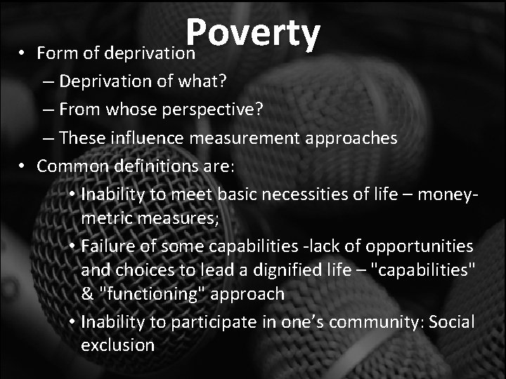 Poverty • Form of deprivation – Deprivation of what? – From whose perspective? –