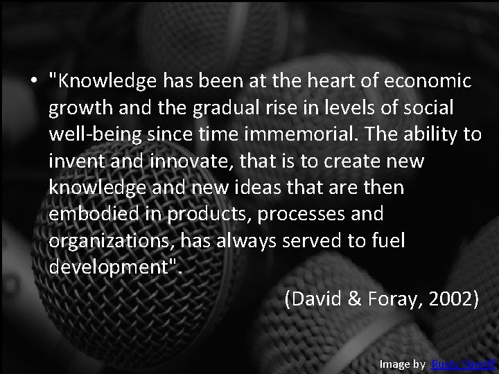  • "Knowledge has been at the heart of economic growth and the gradual