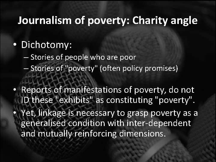 Journalism of poverty: Charity angle • Dichotomy: – Stories of people who are poor