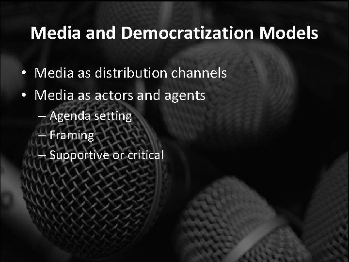 Media and Democratization Models • Media as distribution channels • Media as actors and