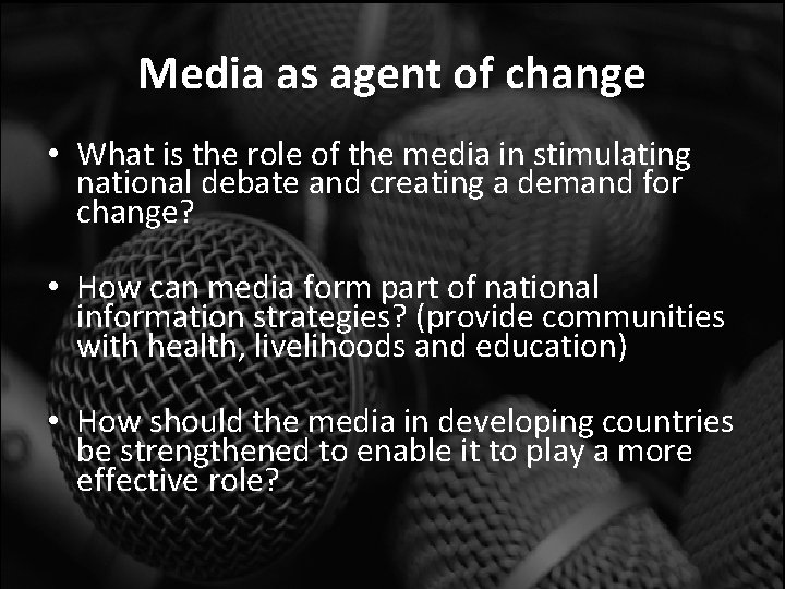 Media as agent of change • What is the role of the media in