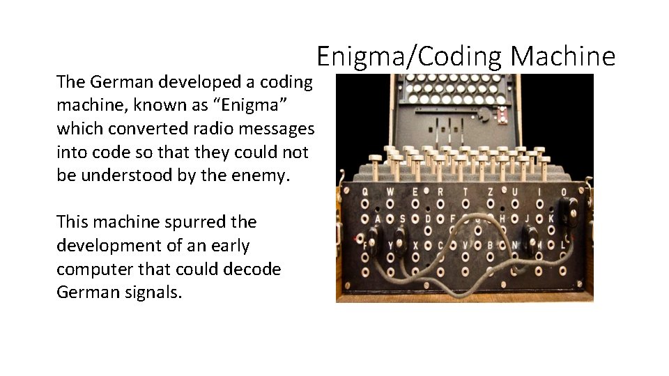 The German developed a coding machine, known as “Enigma” which converted radio messages into