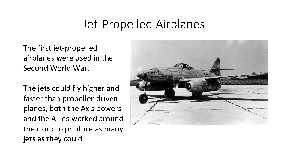 Jet-Propelled Airplanes The first jet-propelled airplanes were used in the Second World War. The