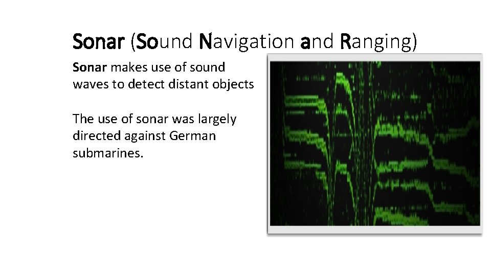 Sonar (Sound Navigation and Ranging) Sonar makes use of sound waves to detect distant