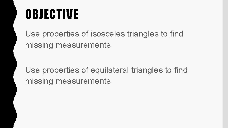 OBJECTIVE Use properties of isosceles triangles to find missing measurements Use properties of equilateral
