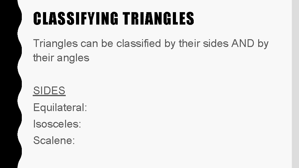 CLASSIFYING TRIANGLES Triangles can be classified by their sides AND by their angles SIDES