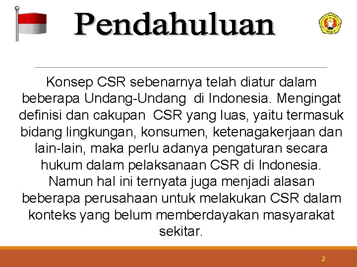 Konsep CSR sebenarnya telah diatur dalam beberapa Undang-Undang di Indonesia. Mengingat definisi dan cakupan