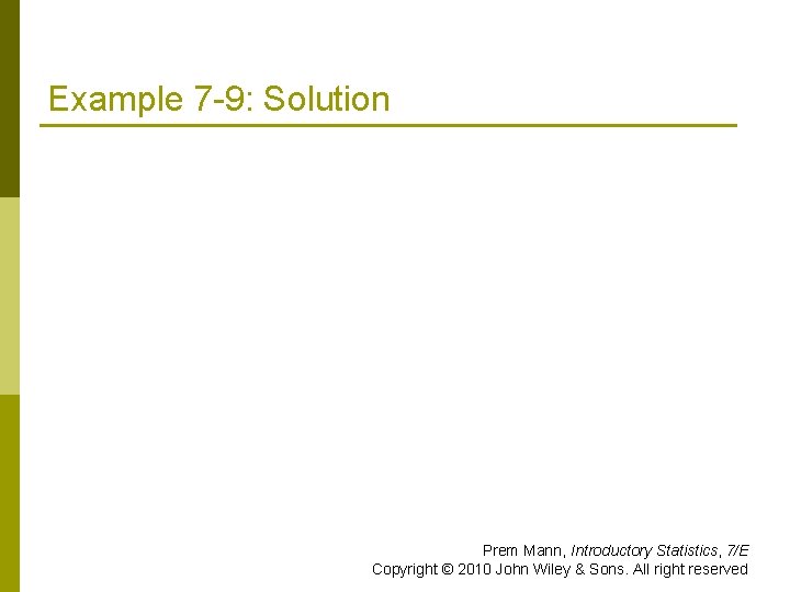Example 7 -9: Solution Prem Mann, Introductory Statistics, 7/E Copyright © 2010 John Wiley