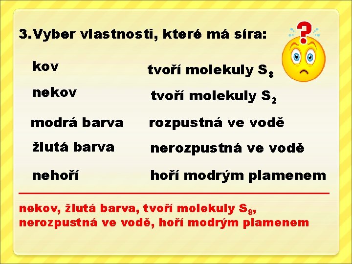 3. Vyber vlastnosti, které má síra: kov tvoří molekuly S 8 nekov tvoří molekuly