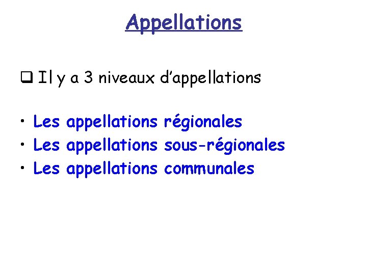 Appellations q Il y a 3 niveaux d’appellations • Les appellations régionales • Les