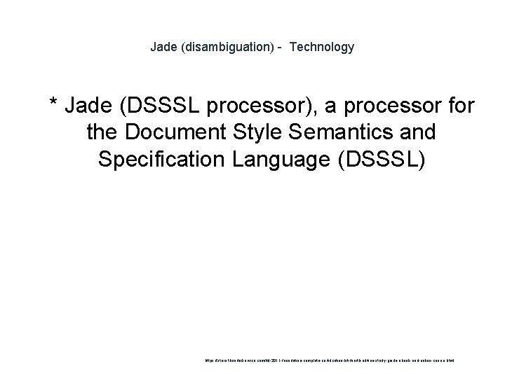 Jade (disambiguation) - Technology 1 * Jade (DSSSL processor), a processor for the Document