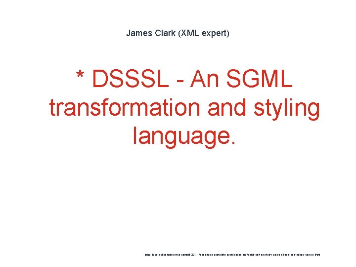 James Clark (XML expert) * DSSSL - An SGML transformation and styling language. 1