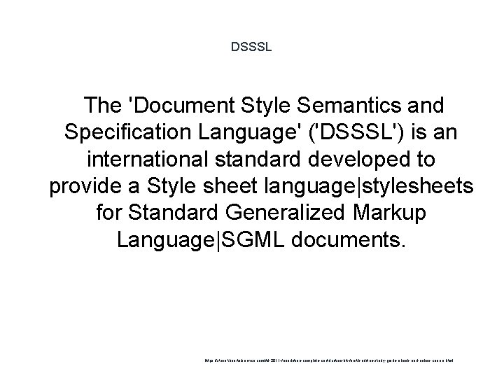 DSSSL The 'Document Style Semantics and Specification Language' ('DSSSL') is an international standard developed