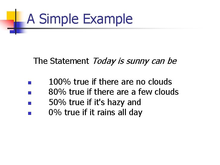 A Simple Example The Statement Today is sunny can be n n 100% true