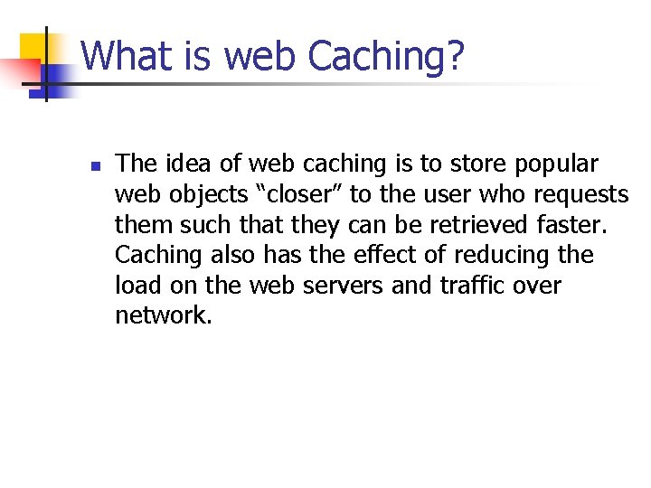 What is web Caching? n The idea of web caching is to store popular