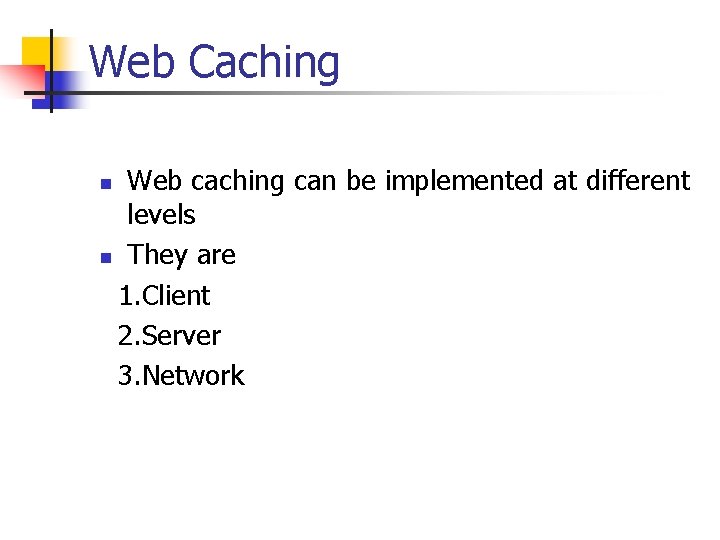 Web Caching Web caching can be implemented at different levels n They are 1.