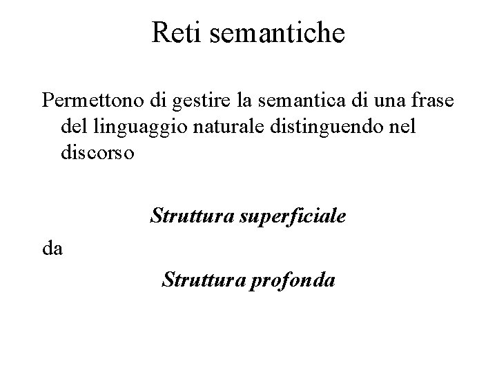 Reti semantiche Permettono di gestire la semantica di una frase del linguaggio naturale distinguendo