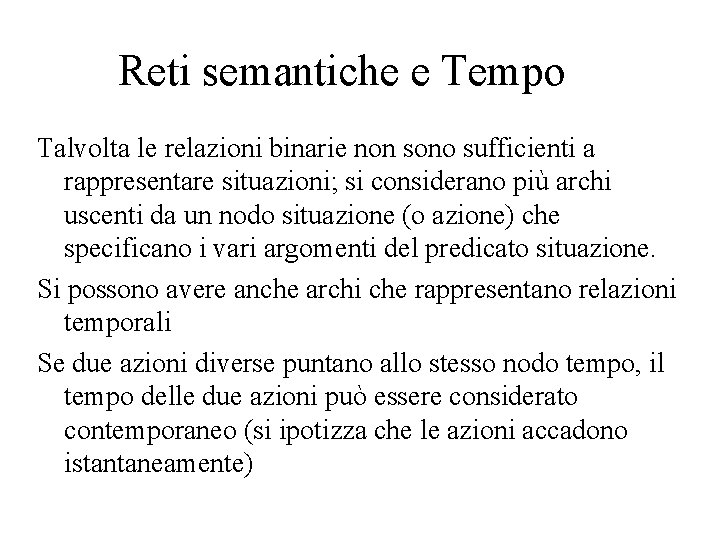 Reti semantiche e Tempo Talvolta le relazioni binarie non sono sufficienti a rappresentare situazioni;