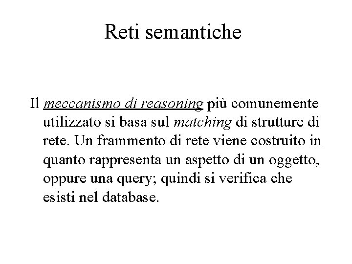 Reti semantiche Il meccanismo di reasoning più comunemente utilizzato si basa sul matching di