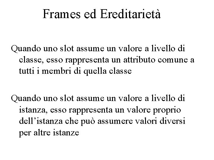 Frames ed Ereditarietà Quando uno slot assume un valore a livello di classe, esso