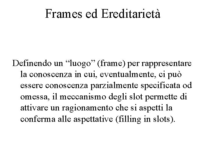 Frames ed Ereditarietà Definendo un “luogo” (frame) per rappresentare la conoscenza in cui, eventualmente,