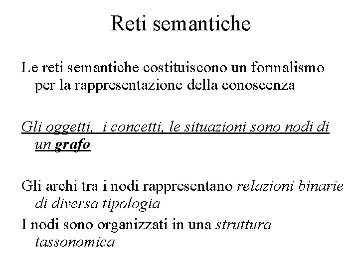 Reti semantiche Le reti semantiche costituiscono un formalismo per la rappresentazione della conoscenza Gli