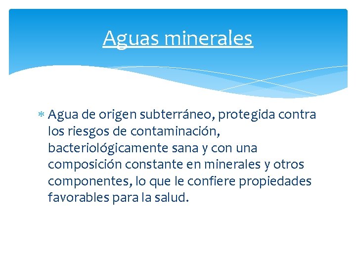 Aguas minerales Agua de origen subterráneo, protegida contra los riesgos de contaminación, bacteriológicamente sana
