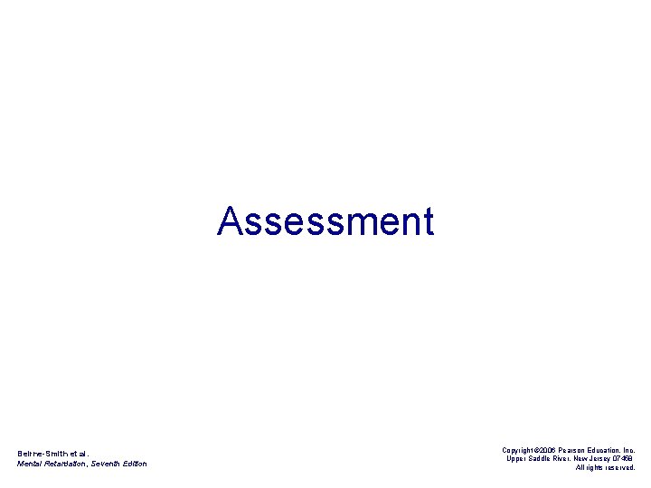 Assessment Beirne-Smith et al. Mental Retardation, Seventh Edition Copyright © 2006 Pearson Education, Inc.