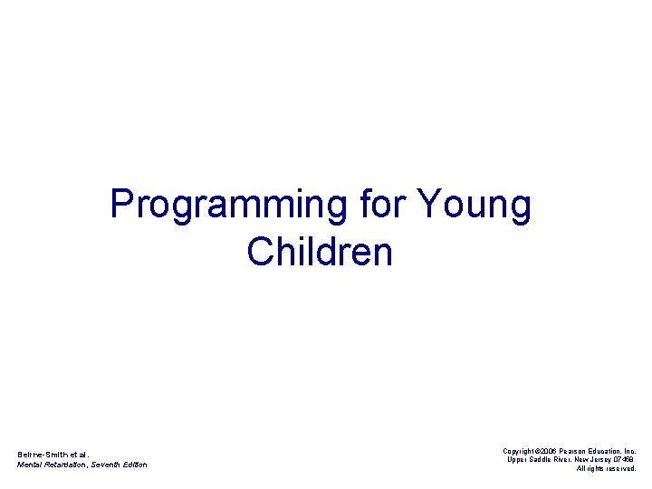 Programming for Young Children Beirne-Smith et al. Mental Retardation, Seventh Edition Copyright © 2006