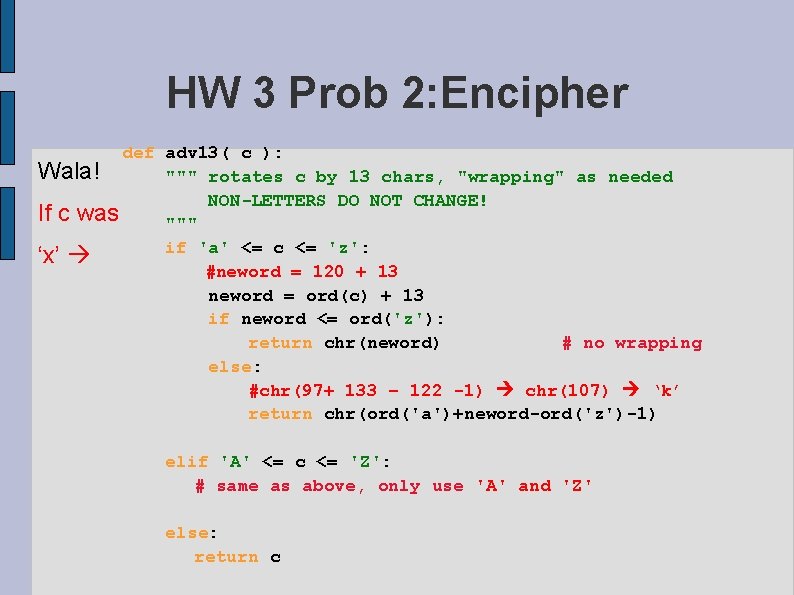 HW 3 Prob 2: Encipher def adv 13( c ): Wala! """ rotates c