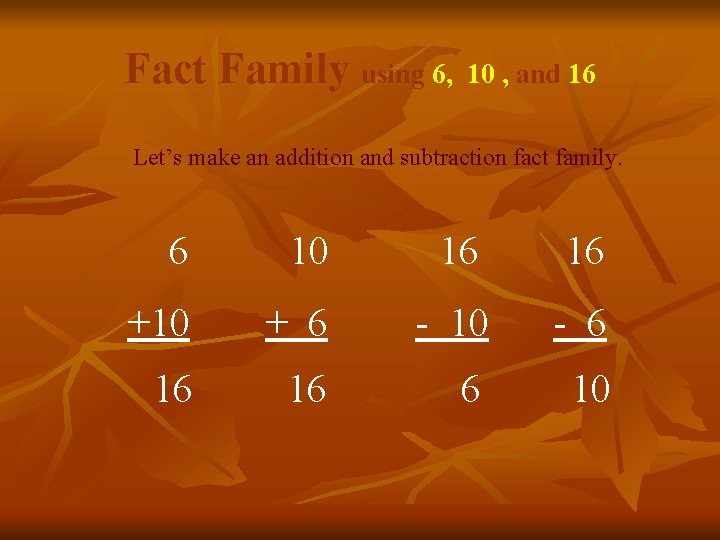 Fact Family using 6, 10 , and 16 Let’s make an addition and subtraction