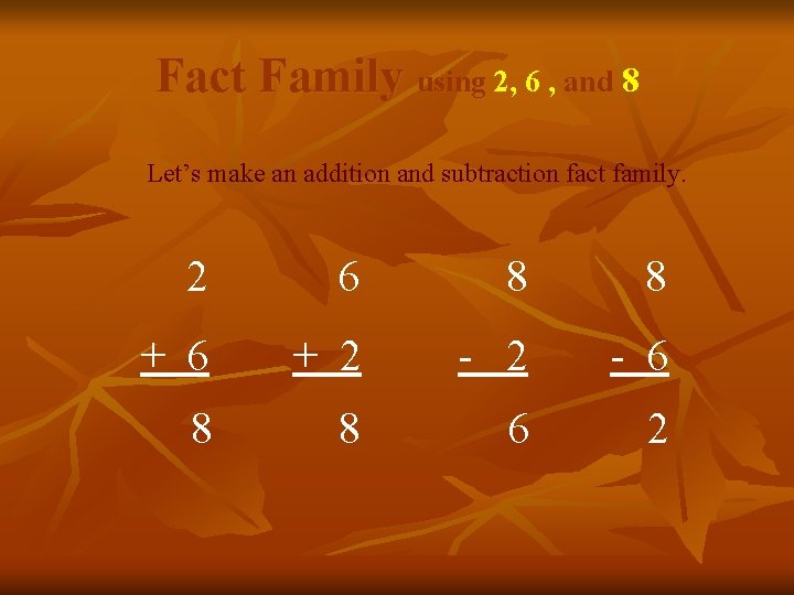 Fact Family using 2, 6 , and 8 Let’s make an addition and subtraction