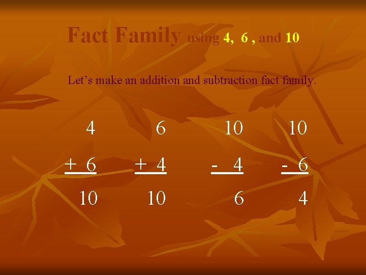 Fact Family using 4, 6 , and 10 Let’s make an addition and subtraction
