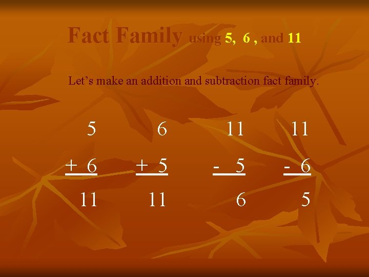 Fact Family using 5, 6 , and 11 Let’s make an addition and subtraction