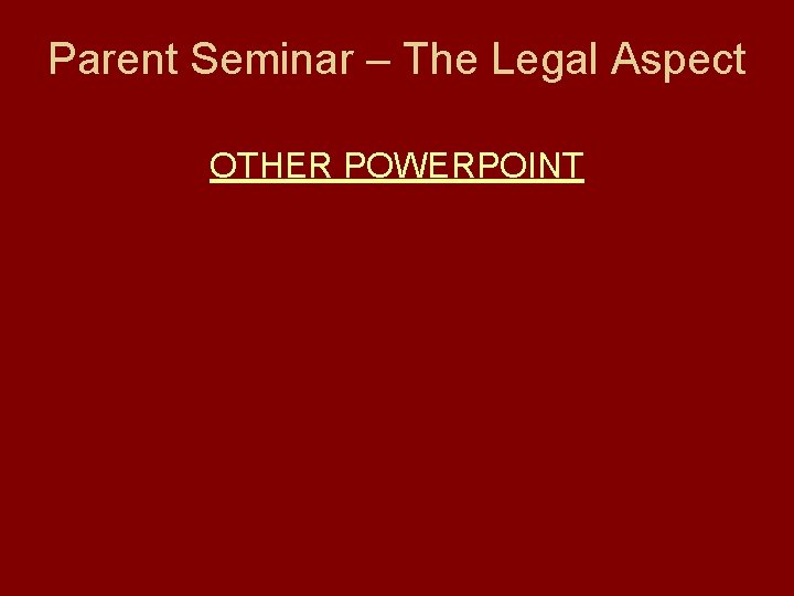 Parent Seminar – The Legal Aspect OTHER POWERPOINT 